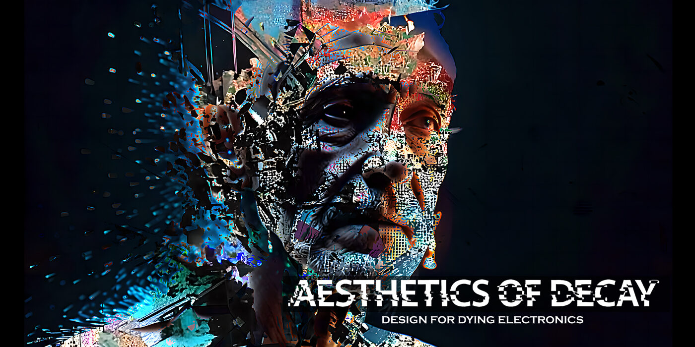 “Aesthetics Of Decay, Design for Dying Electronics”